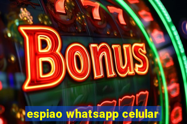 espiao whatsapp celular