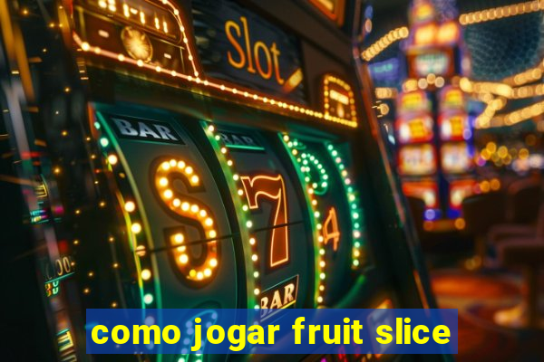 como jogar fruit slice