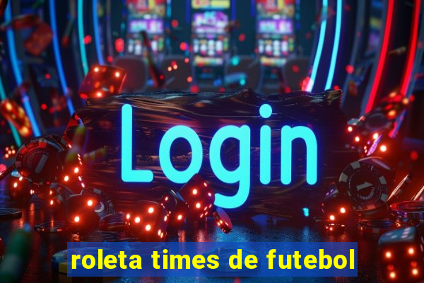 roleta times de futebol