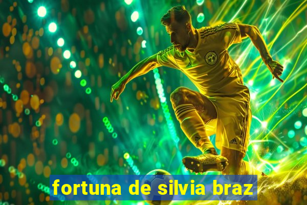 fortuna de silvia braz