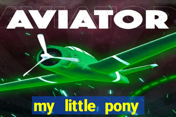 my little pony jogos de vestir