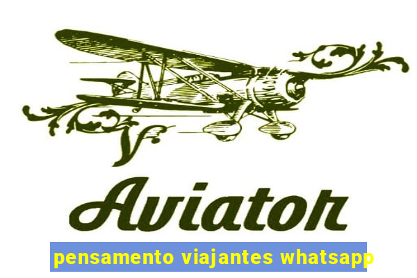 pensamento viajantes whatsapp