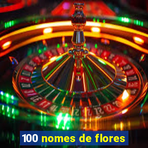 100 nomes de flores