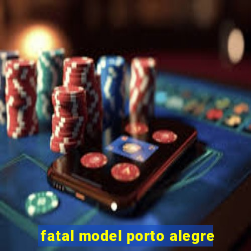 fatal model porto alegre