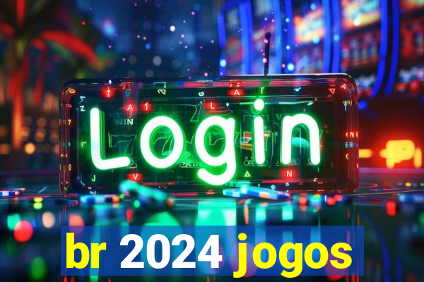 br 2024 jogos