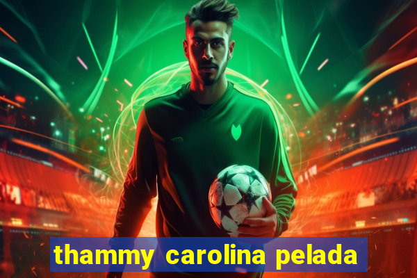 thammy carolina pelada