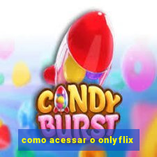 como acessar o onlyflix