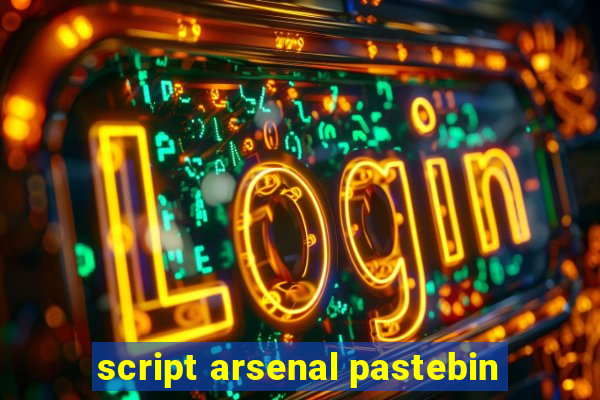 script arsenal pastebin