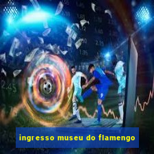 ingresso museu do flamengo