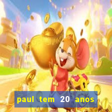 paul tem 20 anos de idade