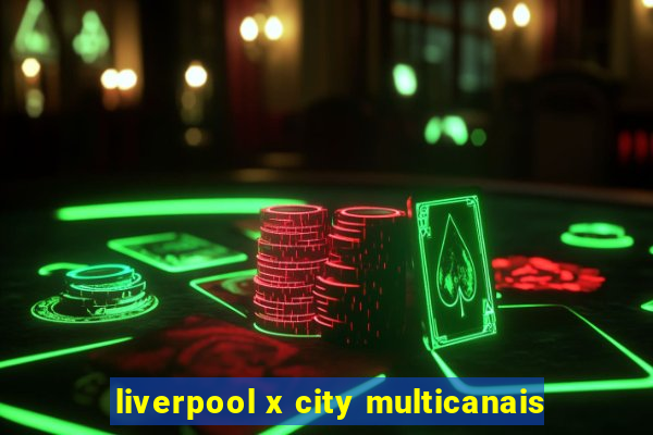 liverpool x city multicanais