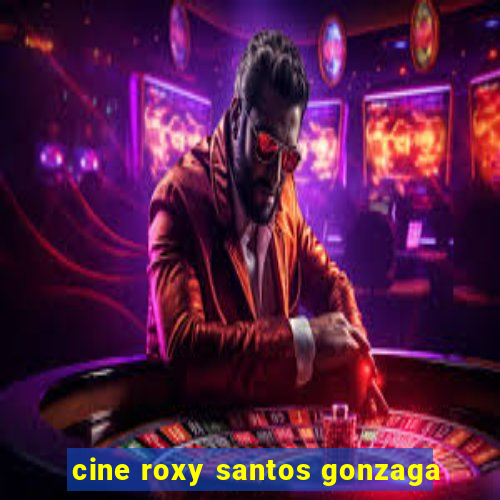 cine roxy santos gonzaga