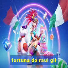 fortuna do raul gil