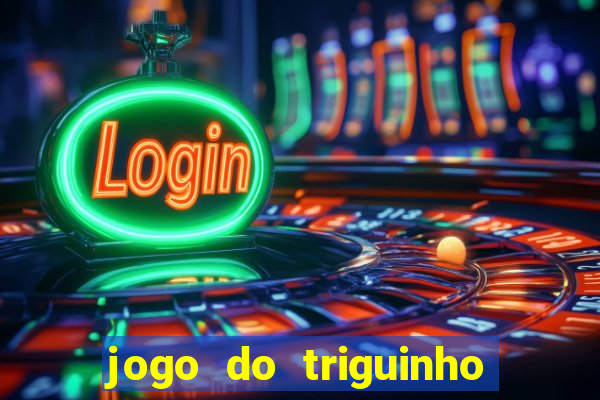 jogo do triguinho de ganhar dinheiro