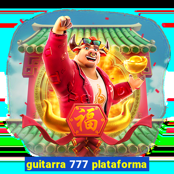 guitarra 777 plataforma