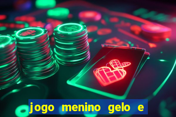 jogo menino gelo e menina lava