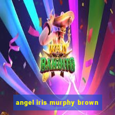 angel iris murphy brown