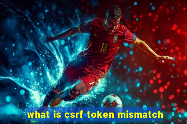 what is csrf token mismatch