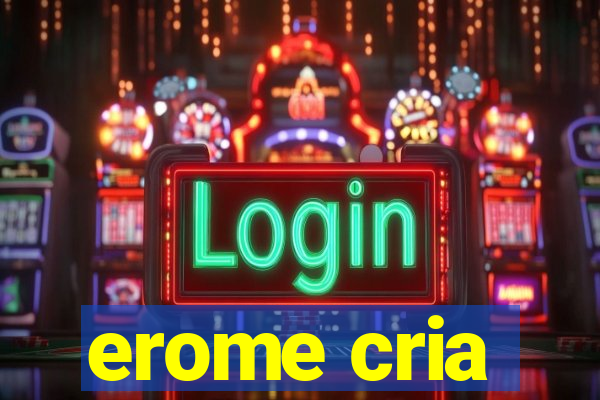 erome cria