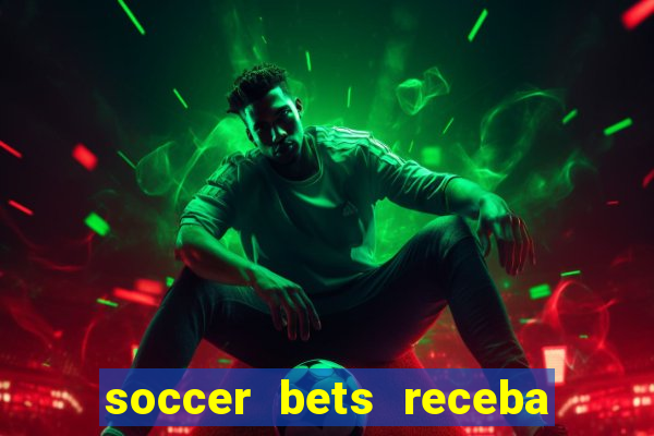 soccer bets receba seu dinheiro