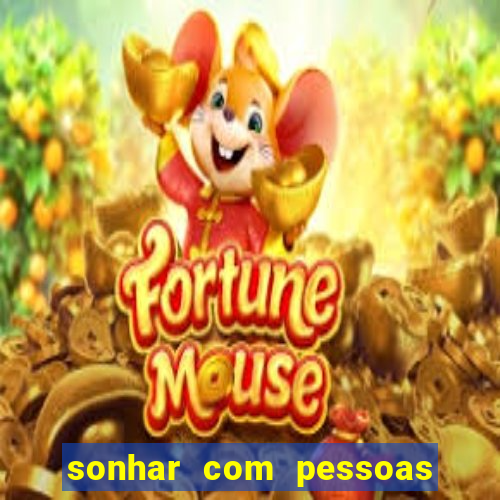 sonhar com pessoas falsas jogo do bicho