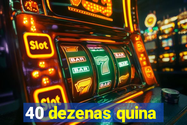 40 dezenas quina