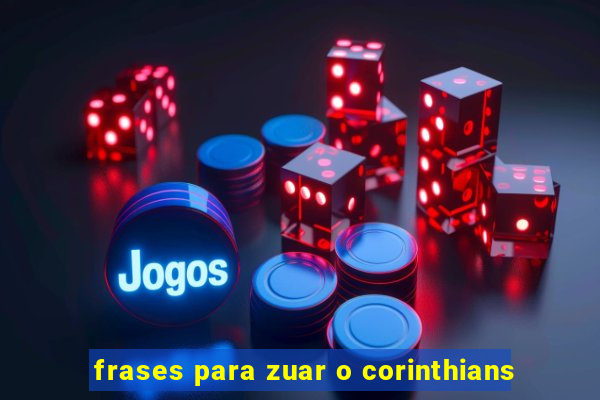 frases para zuar o corinthians