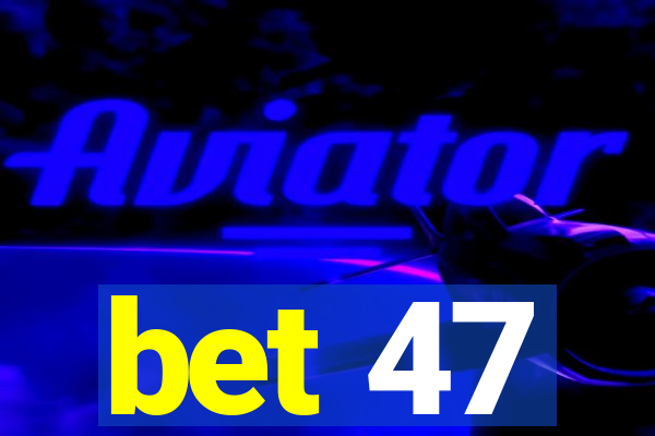 bet 47