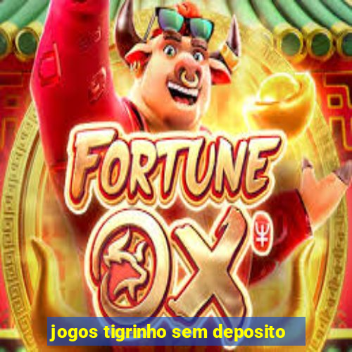 jogos tigrinho sem deposito