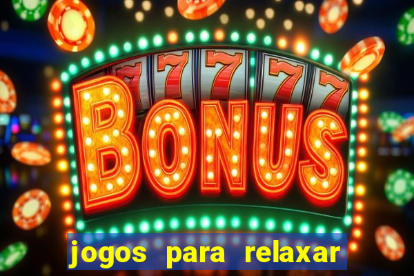 jogos para relaxar a mente