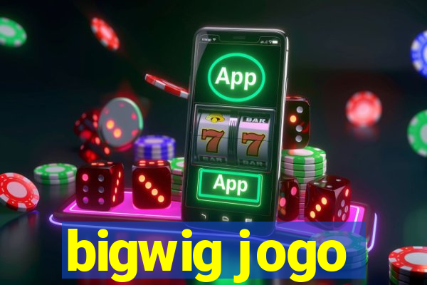 bigwig jogo