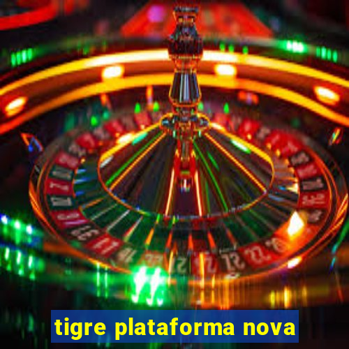 tigre plataforma nova