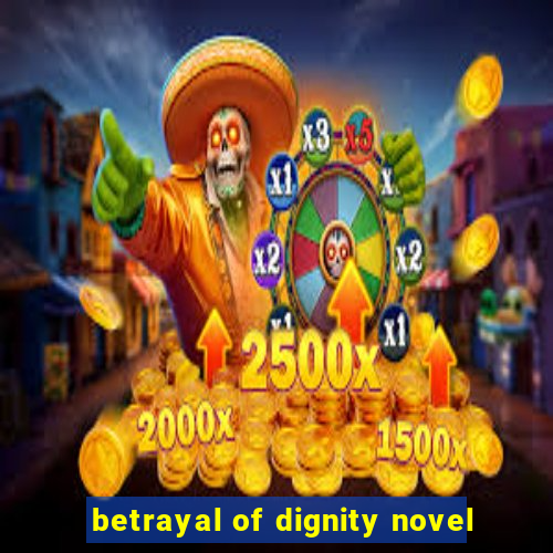 betrayal of dignity novel