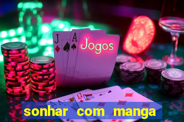 sonhar com manga no jogo do bicho