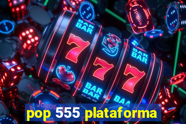 pop 555 plataforma