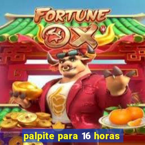 palpite para 16 horas