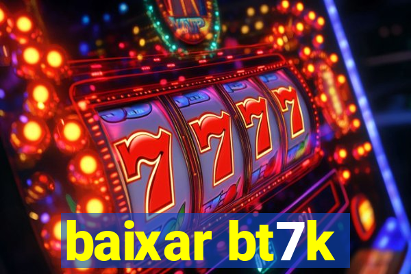 baixar bt7k