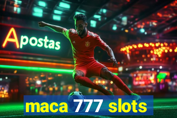 maca 777 slots