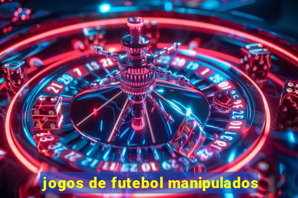 jogos de futebol manipulados