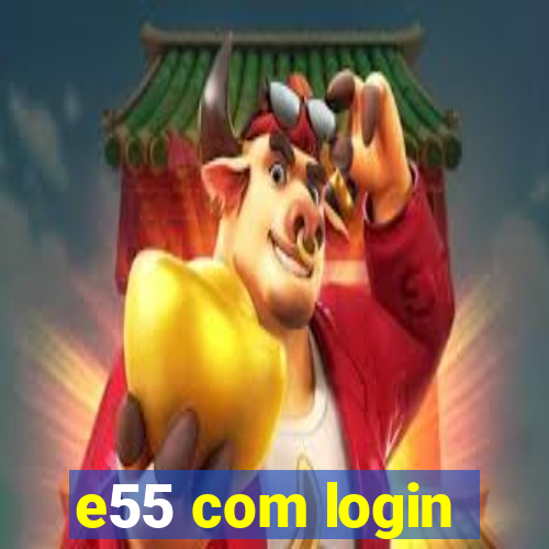 e55 com login