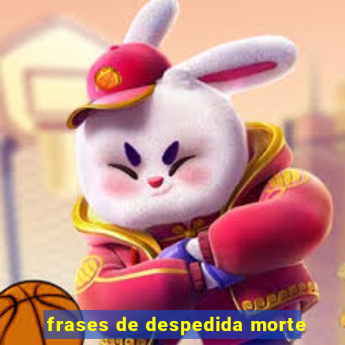 frases de despedida morte