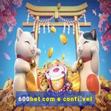 600bet com e confi谩vel