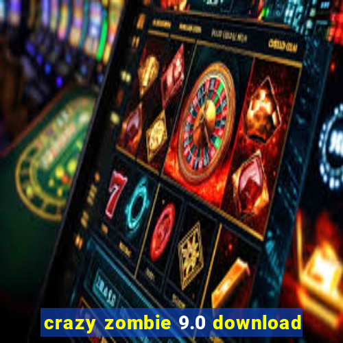 crazy zombie 9.0 download