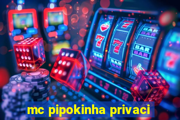 mc pipokinha privaci