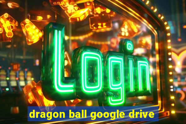 dragon ball google drive