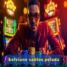 kelviane santos pelada