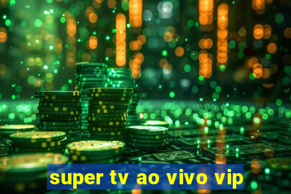 super tv ao vivo vip