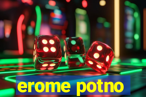 erome potno