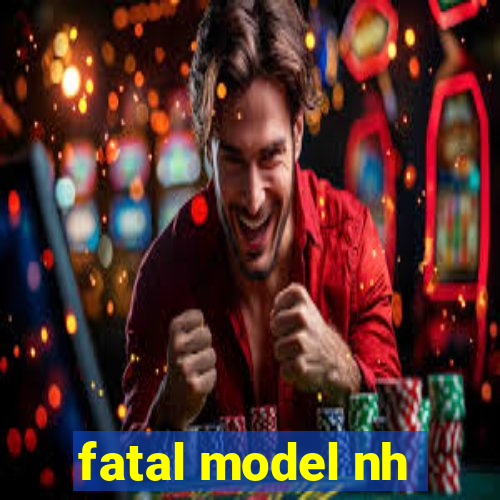 fatal model nh