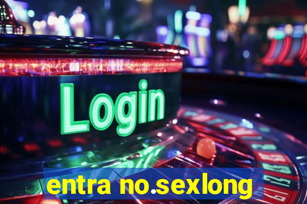 entra no.sexlong